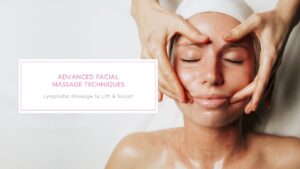 Advanced Facial Massage Techniques
