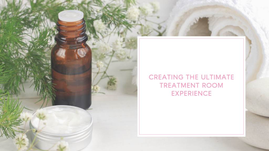 Creating The Ultimate Treatment Room Experience