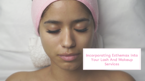 Incorporating Esthemax to Lash & Makeup Services